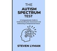 The Autism Spectrum Test: A Compassionate Guide to Understanding the Assessment and Embracing an Empowered Future