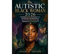 The Autistic Black Woman 2026: Unmasking Identity, Reclaiming Power, and Thriving at the Intersection of Neurodiversity, Womanhood, and Experience in a Changing World