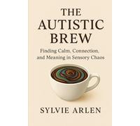 The Autistic Brew: Finding Calm, Connection, and Meaning in Sensory Chaos