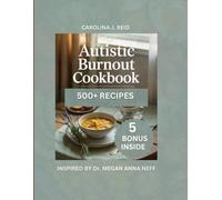 The Autistic Burnout Cookbook: Wholesome, Soothing Recipes to Reclaim Balance During Burnout [INSPIRED BY DR.MEGAN ANNA NEFF]
