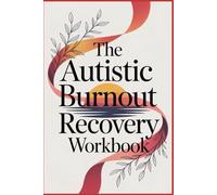 THE AUTISTIC BURNOUT RECOVERY WORKBOOK: 21 Days to Heal from Burnout, Build Your Self-Care System, and Thrive as a Neurodivergent Adult