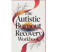 THE AUTISTIC BURNOUT RECOVERY WORKBOOK: 21 Days to Heal from Burnout, Build Your Self-Care System, and Thrive as a Neurodivergent Adult