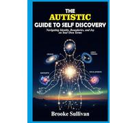 The Autistic Guide to Self discovery: Navigating Identity, Boundaries, and Joy on Your Own Terms