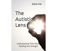 The Autistic Lens: Understanding Their World, Building Your Strength