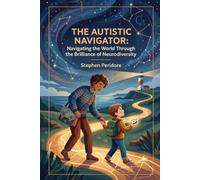The Autistic Navigator: Navigating the World Through the Brilliance of Neurodiversity