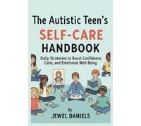 The Autistic Teen’s Self-Care Handbook: Daily Strategies to Boost Confidence, Calm, and Emotional Well-Being
