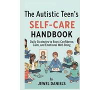 The Autistic Teen’s Self-Care Handbook: Daily Strategies to Boost Confidence, Calm, and Emotional Well-Being
