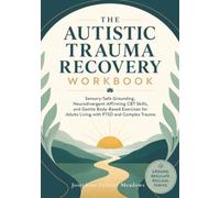 The Autistic Trauma Recovery Workbook: Sensory-Safe Grounding, Neurodivergent-Affirming CBT Skills, and Gentle Body-Based Exercises for Adults Living with PTSD and Complex Trauma