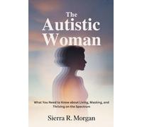 The Autistic Woman: What You Need to Know About Living, Masking, and Thriving on the Spectrum.