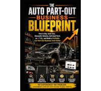 The Auto Part-Out Business Blueprint: How to Buy Junk Cars, Dismantle Vehicles, Sell Used Parts on eBay, and Build a Profitable Car Part-Out Business from Home