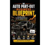 The Auto Part-Out Business Blueprint: How to Buy Junk Cars, Dismantle Vehicles, Sell Used Parts on eBay, and Build a Profitable Car Part-Out Business from Home