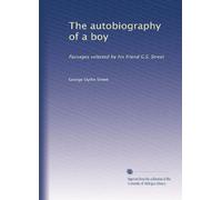 The autobiography of a boy: Passages selected by his friend G.S. Street