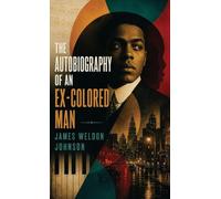 The Autobiography of an Ex-Colored Man: A Landmark Novel of Passing, Race, and Identity in America