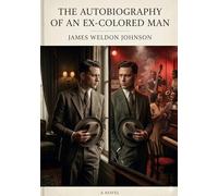 The autobiography of an ex colored man: By james weldon johnson