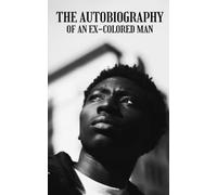 The Autobiography of an Ex-Colored Man: The 1912 african american novel (Annotated)
