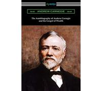 The Autobiography of Andrew Carnegie and The Gospel of Wealth