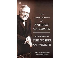 The Autobiography of Andrew Carnegie and the Gospel of Wealth (Signet Classics)