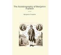 The Autobiography of Benjamin Franklin (Classic Books)