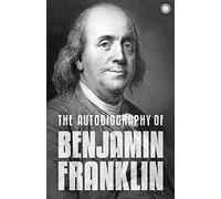 The Autobiography of Benjamin Franklin: The Autobiography