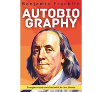The Autobiography of Benjamin Franklin: The Complete Text - Enriched with 150 Action Sheets on Character, Career, and Financial Independence