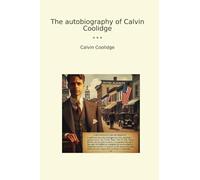 The autobiography of Calvin Coolidge (Classic Books)