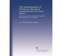 The autobiography of Charles H. Spurgeon compiled from his diary, letters: and records by his wife and his private secretary [Rev. W.J. Harrald]: Volume 1