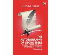 The Autobiography Of Georg Ebers The Story Of My Life From Childhood To Manhood Volume 4