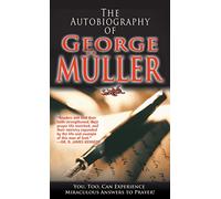 The Autobiography of George Muller: You, Too, Can Experience Miraculous Answers to Prayer!