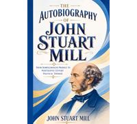 The Autobiography of John Stuart Mill: From Homeschooled Prodigy to Nineteenth Century Political Thinker