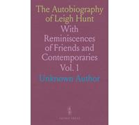 The Autobiography of Leigh Hunt: With Reminiscences of Friends and Contemporaries