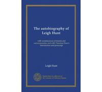 The autobiography of Leigh Hunt: with reminiscences of friends and contemporaries, and with Thornton Hunt's introduction and postscript