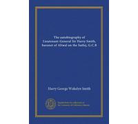 The autobiography of Lieutenant-General Sir Harry Smith, baronet of Aliwal on the Sutlej, G.C.B (v.1)