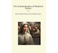 The Autobiography of Madame Guyon (Classic Books)