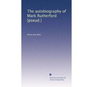 The autobiography of Mark Rutherford [pseud.]