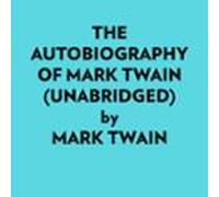The Autobiography Of Mark Twain (unabridged) (audiolibro)