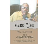 The Autobiography of Maurice Ward: From "The Outhouse, to the White House"