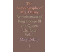 The Autobiography of Mrs. Delany: Reminiscences of King George III and Queen Charlotte