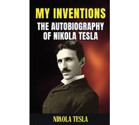 The Autobiography of Nikola Tesla: My Inventions