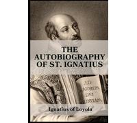 The Autobiography of St. Ignatius: The Journey from Soldier to Saint | Classic Catholic Spiritual Memoir