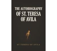 The Autobiography of St. Teresa Of Avila: By St. Teresa Of Avila
