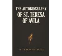 The Autobiography of St. Teresa Of Avila: By St. Teresa Of Avila