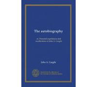 The autobiography: or, Personal experiences and recollections of John A. Cargile