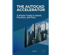 The AutoCAD Accelerator A Master Guide to Speed, Precision, and Flow: Boost Your AutoCAD Skills, Efficiency, and Accuracy
