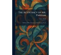 The Autocracy of Mr. Parham: His Remarkable Adventures in This Changing World