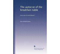 The autocrat of the breakfast-table: Every man his own Boswell
