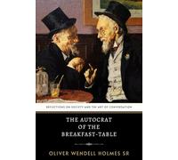 The Autocrat of the Breakfast-Table: The Original 1858 Classic Essays on Philosophical Humor