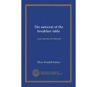 The autocrat of the breakfast-table (Vol-1): every man his own Boswell