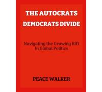 The Autocrats-Democrats Divide: Navigating the Growing Rift In Global Politics