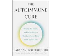 The Autoimmune Cure: Healing the Trauma and Other Triggers That Have Turned Your Body Against You