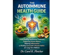 The Autoimmune Health Guide: Understanding Autoimmune Conditions, Supporting Immune Balance, Reducing Inflammation, and Building Sustainable Lifestyle Habits for Long-Term Wellness